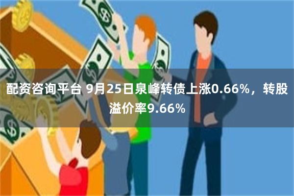 配资咨询平台 9月25日泉峰转债上涨0.66%，转股溢价率9.66%