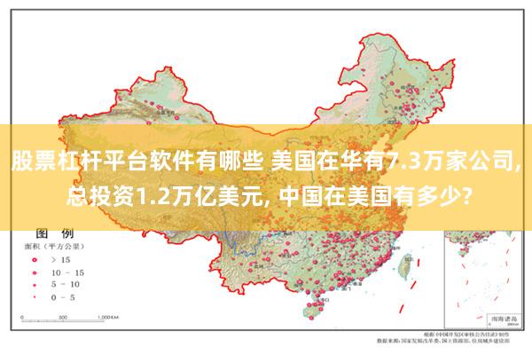 股票杠杆平台软件有哪些 美国在华有7.3万家公司, 总投资1.2万亿美元, 中国在美国有多少?