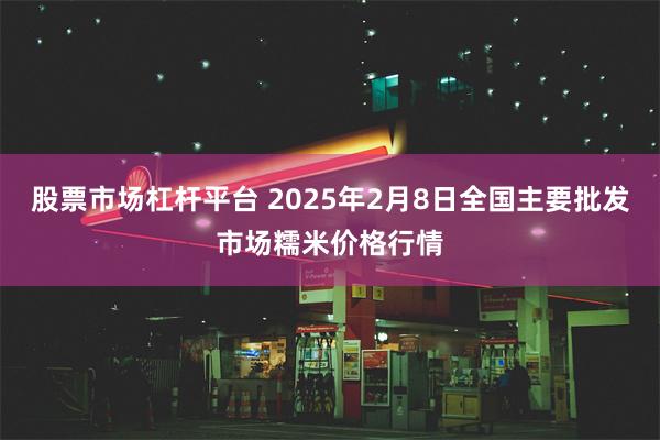 股票市场杠杆平台 2025年2月8日全国主要批发市场糯米价格行情